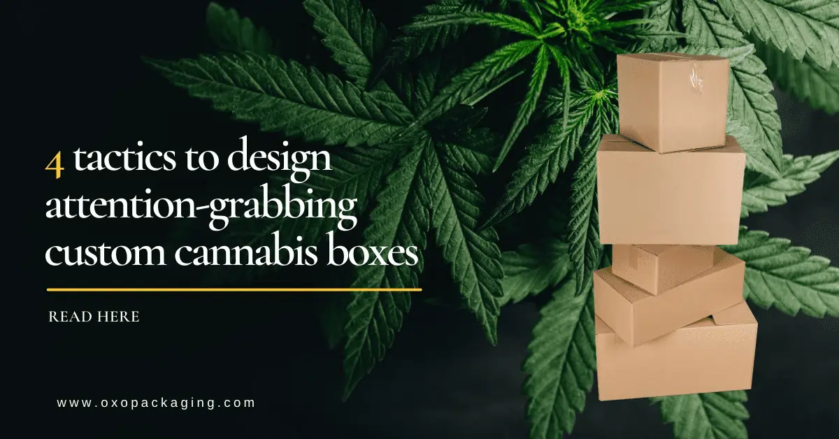 4 Tactics to design attention-grabbing Custom Cannabis Boxes