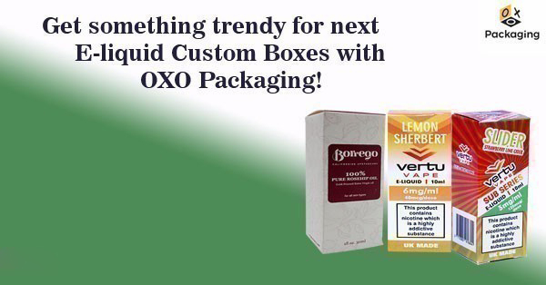 Get Something Trendy for next E-liquid Custom Boxes with OXO Packaging!