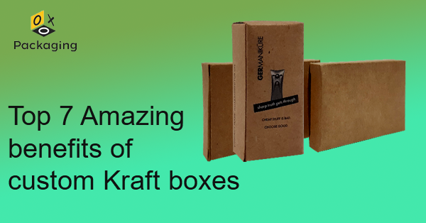 Top 7 Amazing Benefits of Custom Kraft Boxes