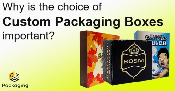 why-is-the-choice-of-custom-packaging-boxes-important