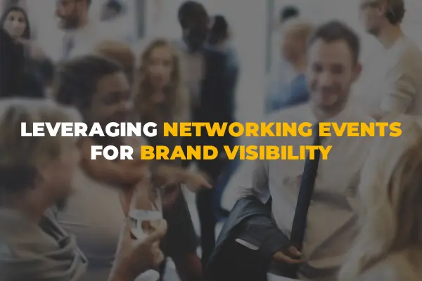 Leveraging Networking Events for Brand Visibility